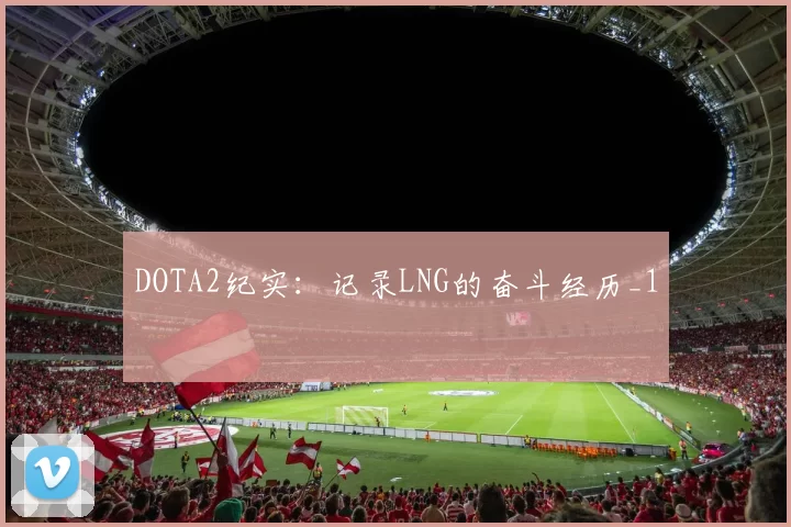 DOTA2纪实：记录LNG的奋斗经历_1