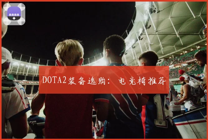 DOTA2装备选购：电竞椅推荐