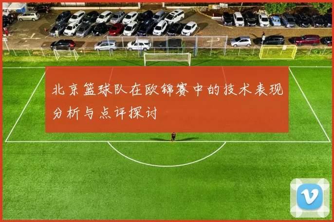 北京篮球队在欧锦赛中的技术表现分析与点评探讨